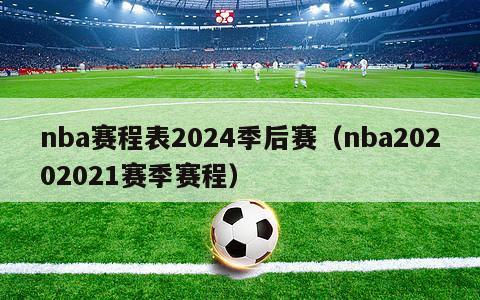 nba赛程表2024季后赛（nba20202021赛季赛程）