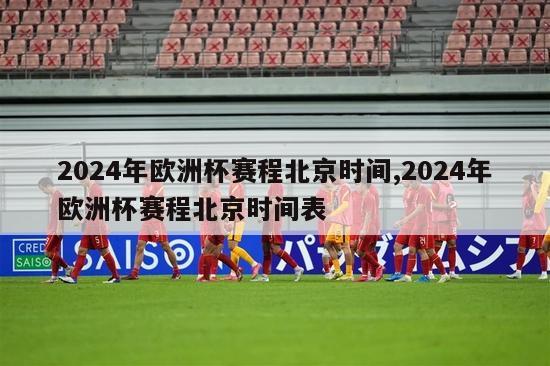 2024年欧洲杯赛程北京时间,2024年欧洲杯赛程北京时间表